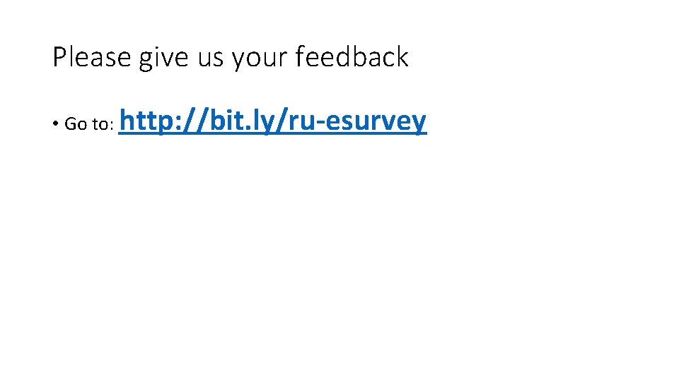Please give us your feedback • Go to: http: //bit. ly/ru-esurvey 