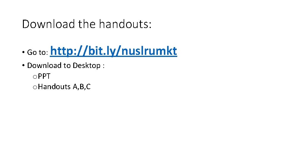 Download the handouts: • Go to: http: //bit. ly/nuslrumkt • Download to Desktop :