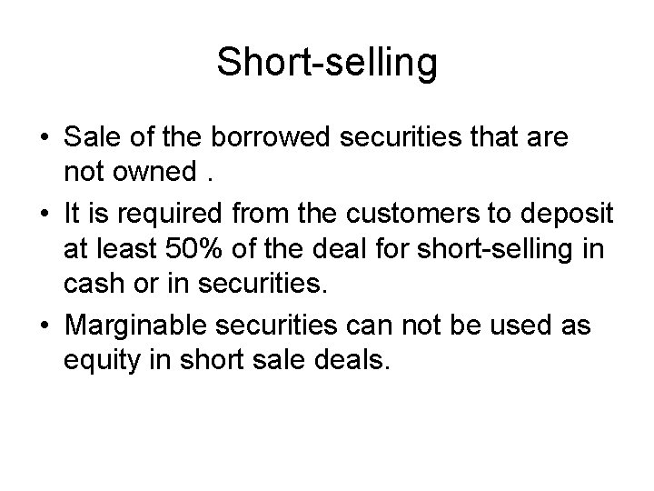 Short-selling • Sale of the borrowed securities that are not owned. • It is