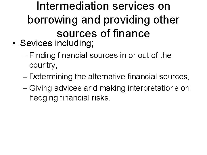 Intermediation services on borrowing and providing other sources of finance • Sevices including; –