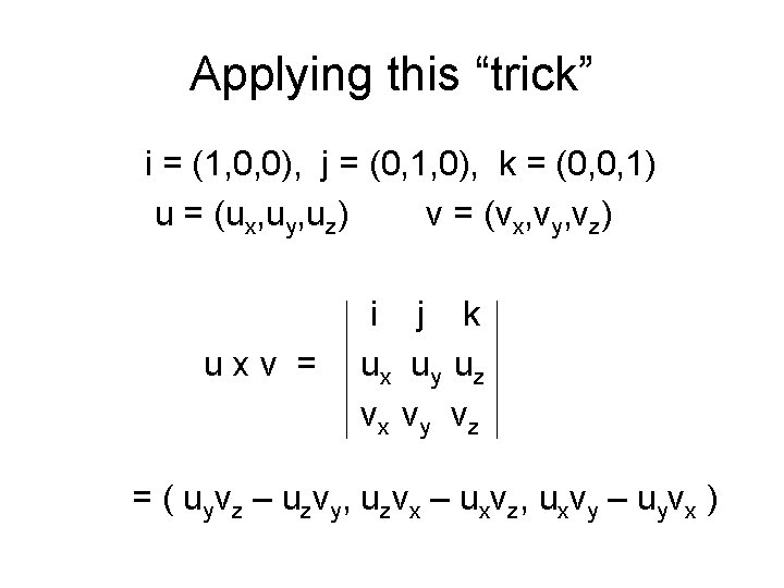 Applying this “trick” i = (1, 0, 0), j = (0, 1, 0), k