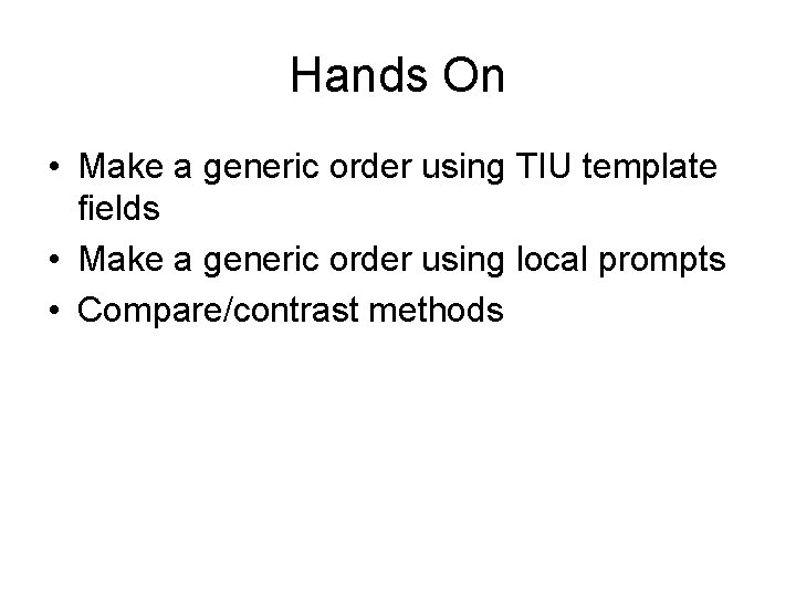 Hands On • Make a generic order using TIU template fields • Make a