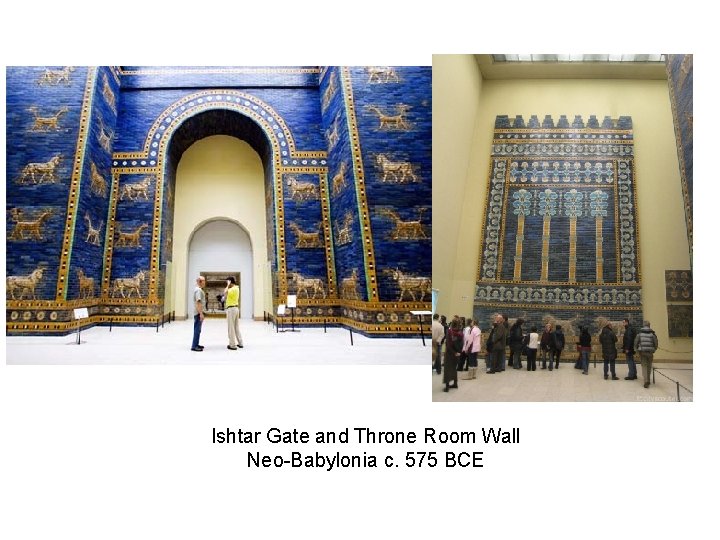 Ishtar Gate and Throne Room Wall Neo-Babylonia c. 575 BCE 