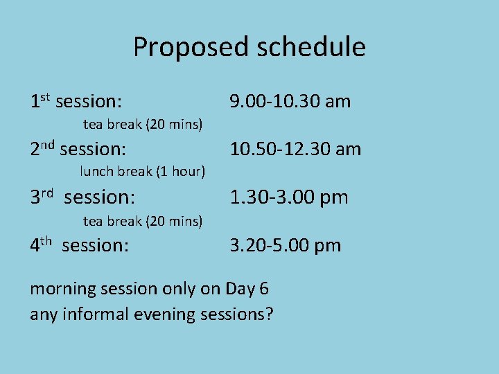 Proposed schedule 1 st session: 9. 00 -10. 30 am tea break (20 mins)