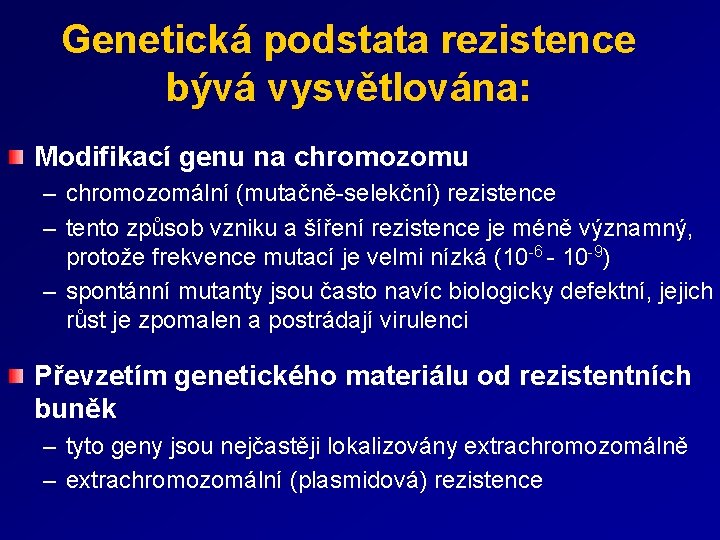 Genetická podstata rezistence bývá vysvětlována: Modifikací genu na chromozomu – chromozomální (mutačně-selekční) rezistence –