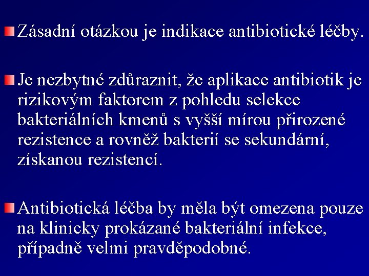 Zásadní otázkou je indikace antibiotické léčby. Je nezbytné zdůraznit, že aplikace antibiotik je rizikovým