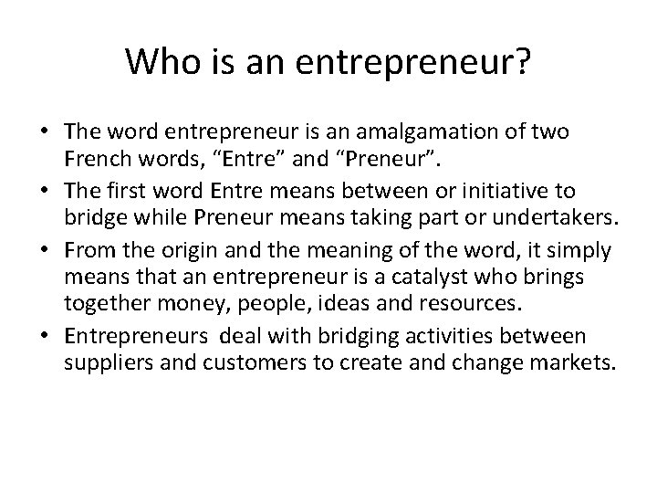 Who is an entrepreneur? • The word entrepreneur is an amalgamation of two French