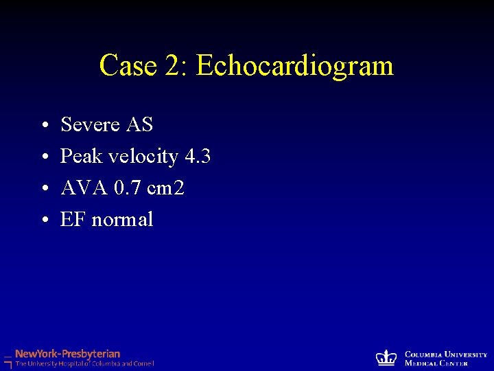 Case 2: Echocardiogram • • Severe AS Peak velocity 4. 3 AVA 0. 7