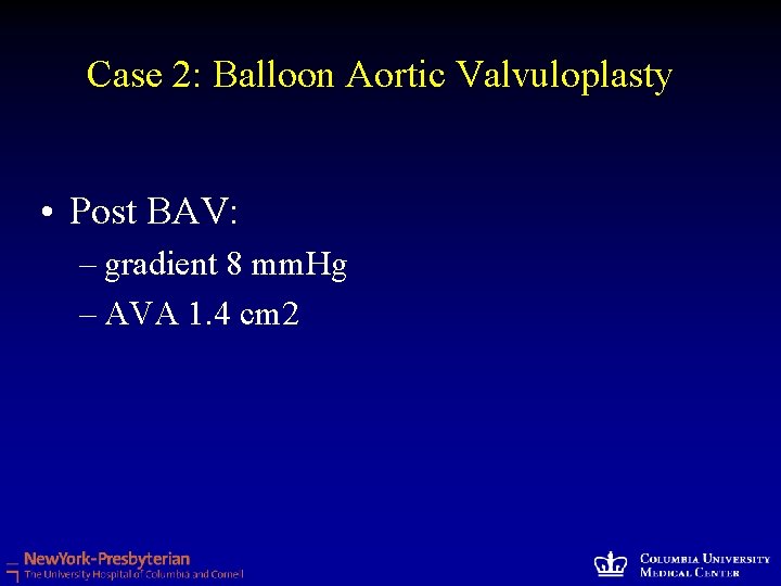 Case 2: Balloon Aortic Valvuloplasty • Post BAV: – gradient 8 mm. Hg –