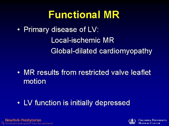 Functional MR • Primary disease of LV: Local-ischemic MR Global-dilated cardiomyopathy • MR results