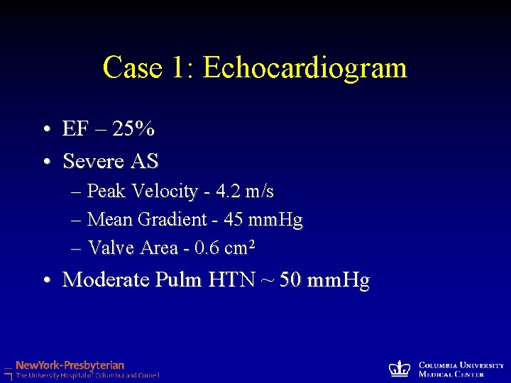 Case 1: Echocardiogram • EF – 25% • Severe AS – Peak Velocity -