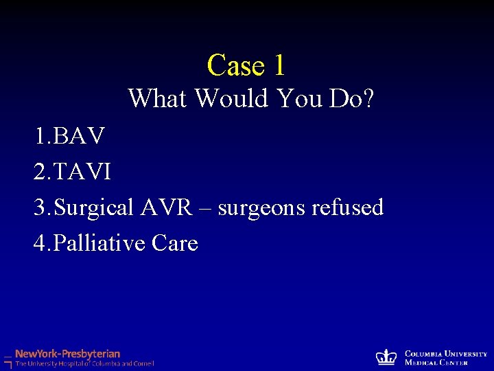 Case 1 What Would You Do? 1. BAV 2. TAVI 3. Surgical AVR –