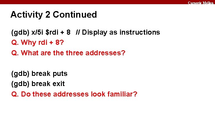 Carnegie Mellon Activity 2 Continued (gdb) x/5 i $rdi + 8 // Display as