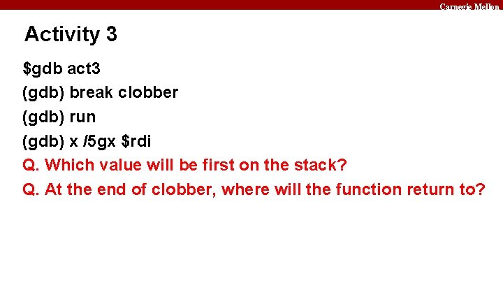 Carnegie Mellon Activity 3 $gdb act 3 (gdb) break clobber (gdb) run (gdb) x