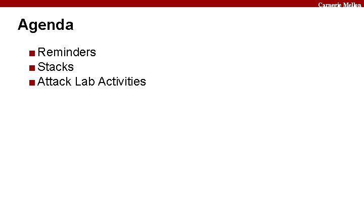 Carnegie Mellon Agenda ■ Reminders ■ Stacks ■ Attack Lab Activities 
