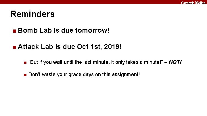 Carnegie Mellon Reminders ■ Bomb Lab is due tomorrow! ■ Attack Lab is due
