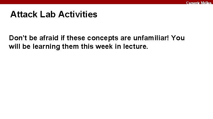 Carnegie Mellon Attack Lab Activities Don’t be afraid if these concepts are unfamiliar! You