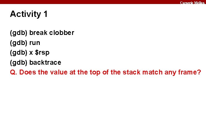 Carnegie Mellon Activity 1 (gdb) break clobber (gdb) run (gdb) x $rsp (gdb) backtrace