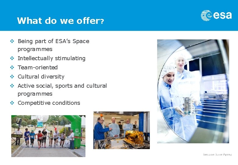 What do we offer? v Being part of ESA’s Space programmes v Intellectually stimulating