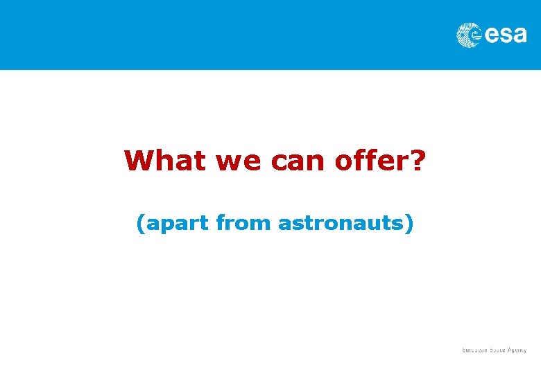 What we can offer? (apart from astronauts) 