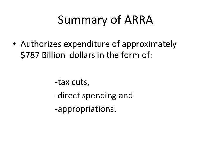 Summary of ARRA • Authorizes expenditure of approximately $787 Billion dollars in the form