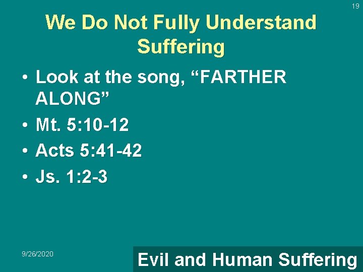 19 We Do Not Fully Understand Suffering • Look at the song, “FARTHER ALONG”