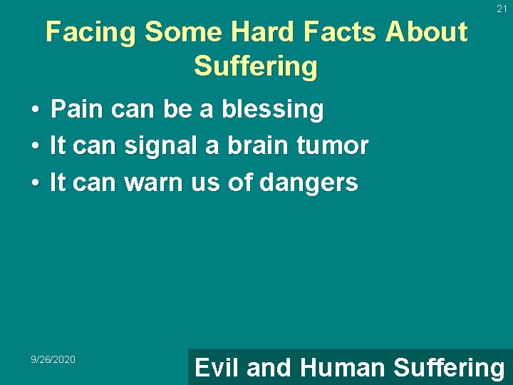 21 Facing Some Hard Facts About Suffering • Pain can be a blessing •