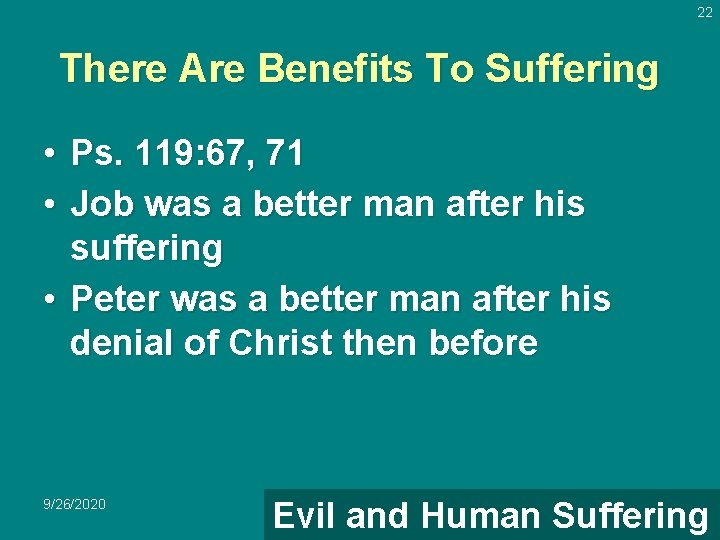 22 There Are Benefits To Suffering • Ps. 119: 67, 71 • Job was