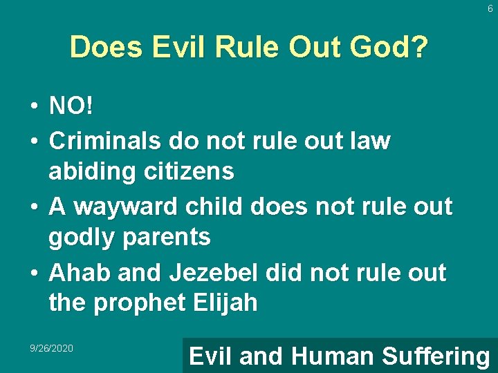6 Does Evil Rule Out God? • NO! • Criminals do not rule out