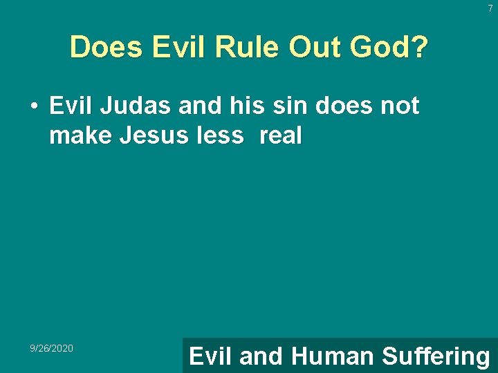 7 Does Evil Rule Out God? • Evil Judas and his sin does not