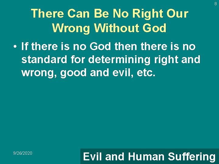 8 There Can Be No Right Our Wrong Without God • If there is