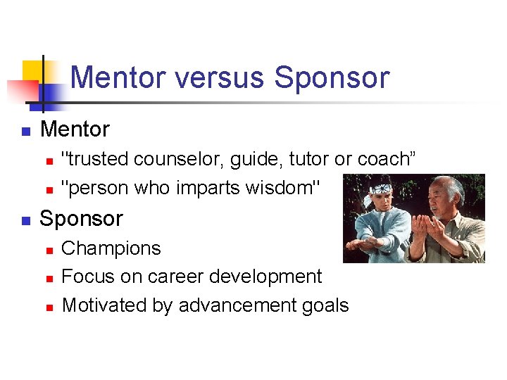 Mentor versus Sponsor n Mentor n n n "trusted counselor, guide, tutor or coach”