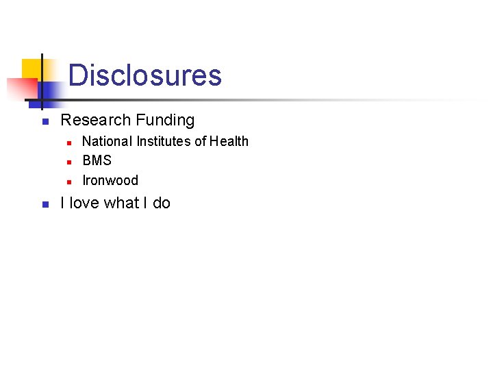 Disclosures n Research Funding n n National Institutes of Health BMS Ironwood I love
