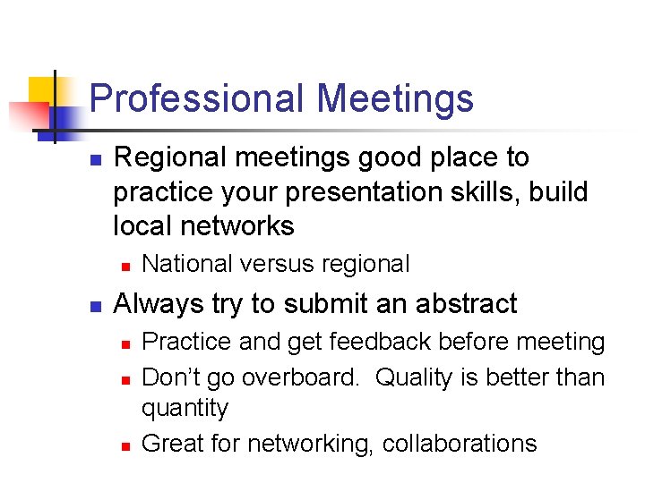 Professional Meetings n Regional meetings good place to practice your presentation skills, build local