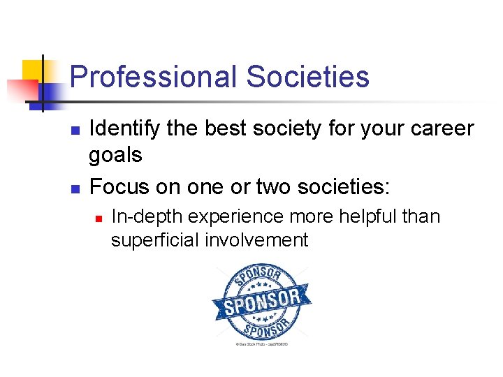 Professional Societies n n Identify the best society for your career goals Focus on