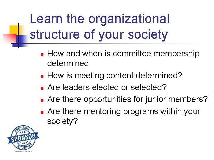 Learn the organizational structure of your society n n n How and when is