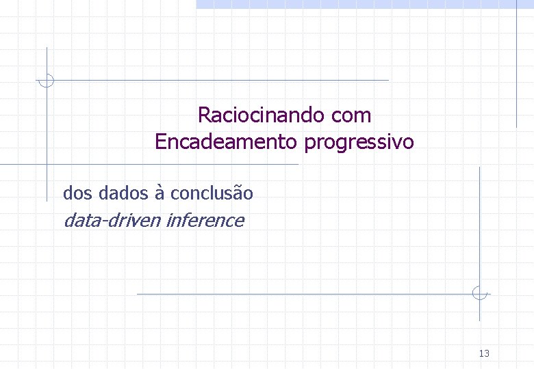 Raciocinando com Encadeamento progressivo dos dados à conclusão data-driven inference 13 