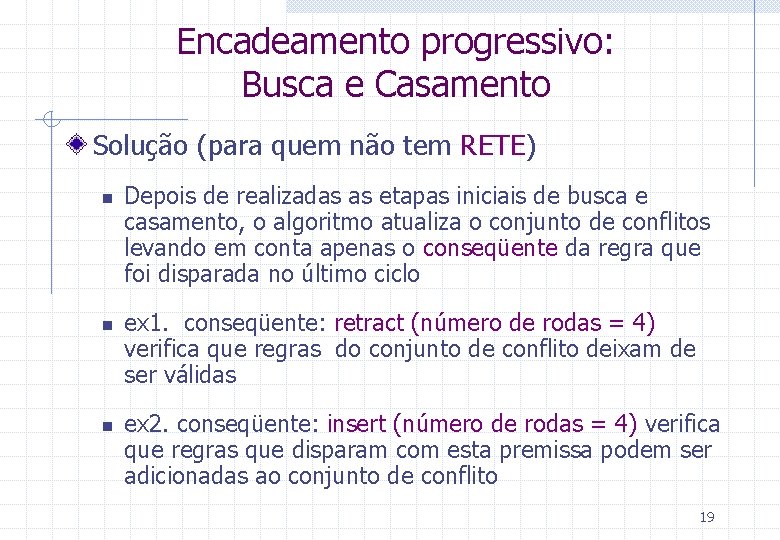 Encadeamento progressivo: Busca e Casamento Solução (para quem não tem RETE) n n n