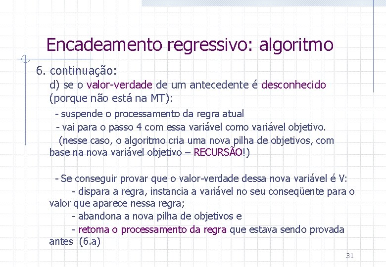 Encadeamento regressivo: algoritmo 6. continuação: d) se o valor-verdade de um antecedente é desconhecido