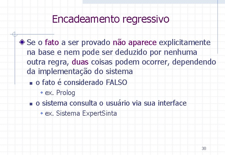 Encadeamento regressivo Se o fato a ser provado não aparece explicitamente na base e