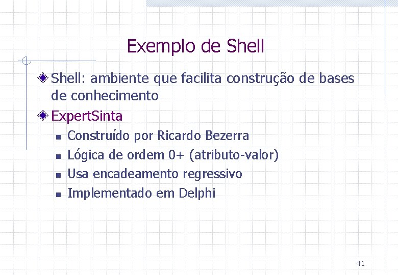 Exemplo de Shell: ambiente que facilita construção de bases de conhecimento Expert. Sinta n