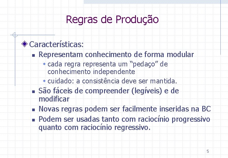 Regras de Produção Características: n Representam conhecimento de forma modular w cada regra representa