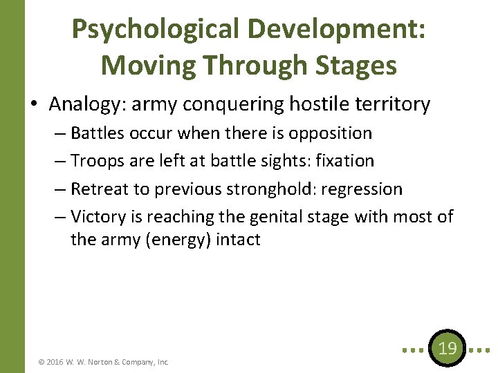 Psychological Development: Moving Through Stages • Analogy: army conquering hostile territory – Battles occur