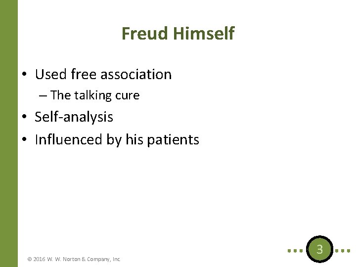 Freud Himself • Used free association – The talking cure • Self-analysis • Influenced