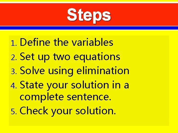 Steps Define the variables 2. Set up two equations 3. Solve using elimination 4.