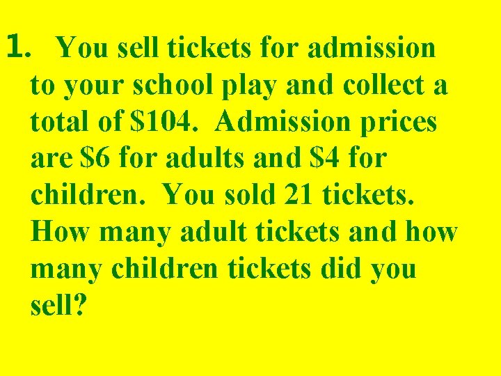 1. You sell tickets for admission to your school play and collect a total