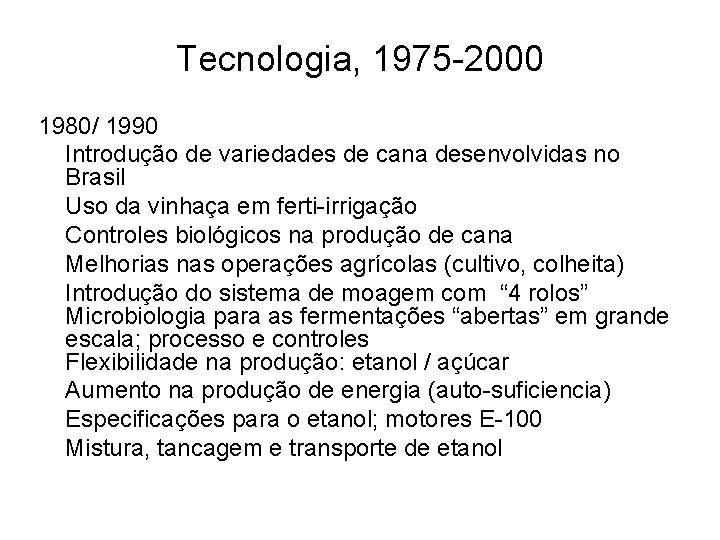 Tecnologia, 1975 -2000 1980/ 1990 Introdução de variedades de cana desenvolvidas no Brasil Uso