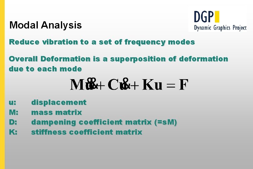 Modal Analysis Reduce vibration to a set of frequency modes Overall Deformation is a