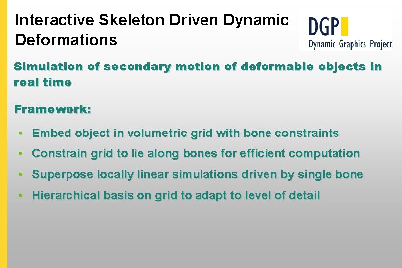 Interactive Skeleton Driven Dynamic Deformations Simulation of secondary motion of deformable objects in real