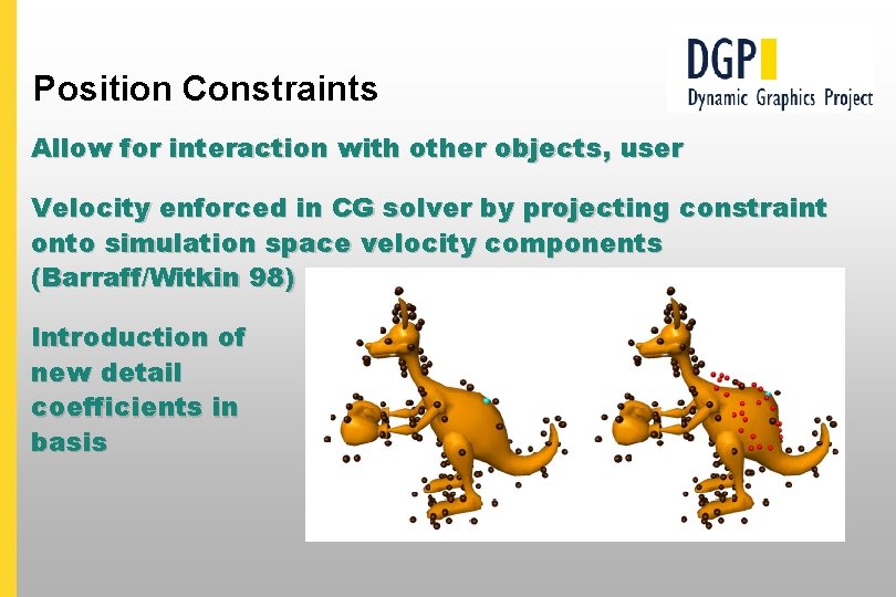 Position Constraints Allow for interaction with other objects, user Velocity enforced in CG solver